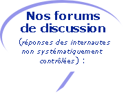 Nos forums 
de discussion
 (réponses des internautes 
non systématiquement 
contrôlées) :